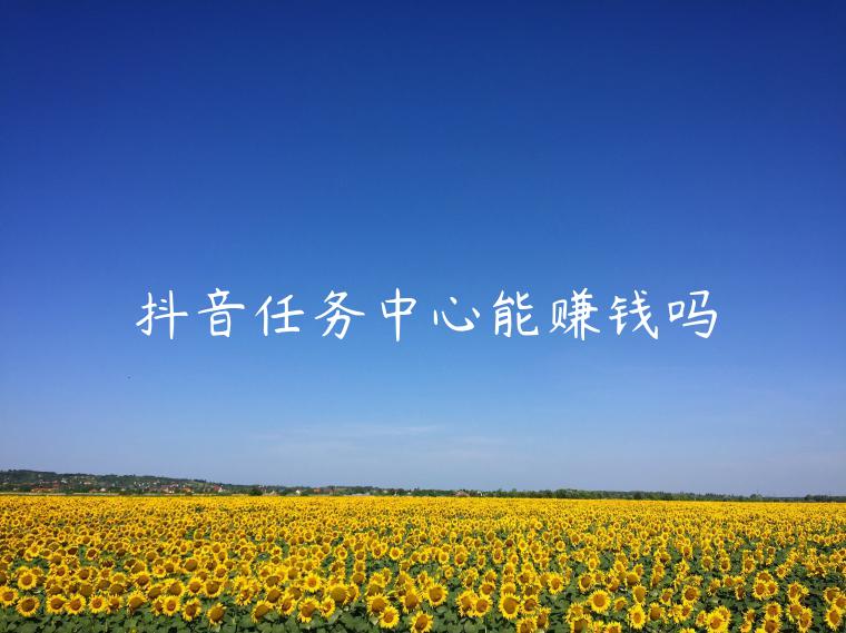 抖音任務(wù)中心能賺錢嗎